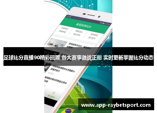 足球比分直播90精彩回顾 各大赛事激战正酣 实时更新掌握比分动态