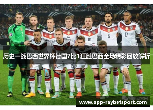 历史一战巴西世界杯德国7比1狂胜巴西全场精彩回放解析