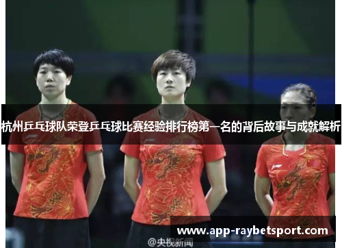 杭州乒乓球队荣登乒乓球比赛经验排行榜第一名的背后故事与成就解析