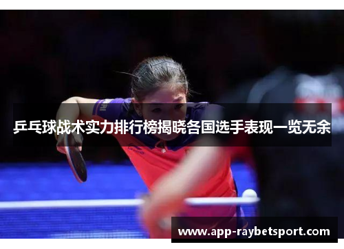 乒乓球战术实力排行榜揭晓各国选手表现一览无余