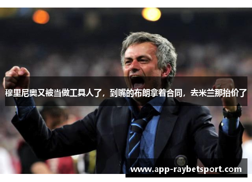 穆里尼奥又被当做工具人了，到嘴的布朗拿着合同，去米兰那抬价了